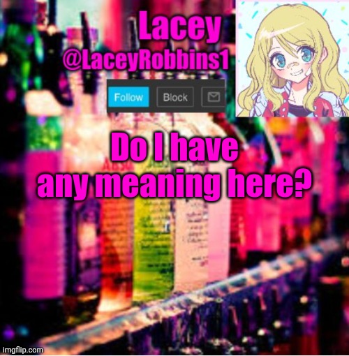 Lacey announcement template | Do I have any meaning here? | image tagged in lacey announcement template | made w/ Imgflip meme maker