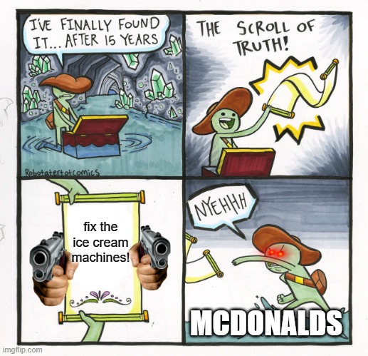 FIX THE ice cream machines! |  fix the ice cream machines! MCDONALDS | image tagged in memes,the scroll of truth | made w/ Imgflip meme maker