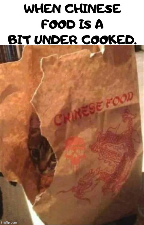 WHEN CHINESE FOOD IS A BIT UNDER COOKED. | image tagged in dark humor | made w/ Imgflip meme maker