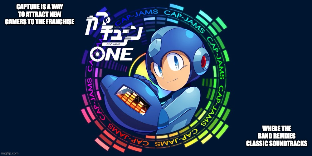 Captune | CAPTUNE IS A WAY TO ATTRACT NEW GAMERS TO THE FRANCHISE; WHERE THE BAND REMIXES CLASSIC SOUNDTRACKS | image tagged in megaman,capcom,memes | made w/ Imgflip meme maker