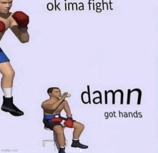 damn got hands | image tagged in damn got hands | made w/ Imgflip meme maker