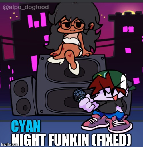 Fixed purples hair | NIGHT FUNKIN (FIXED); CYAN | image tagged in oop | made w/ Imgflip meme maker