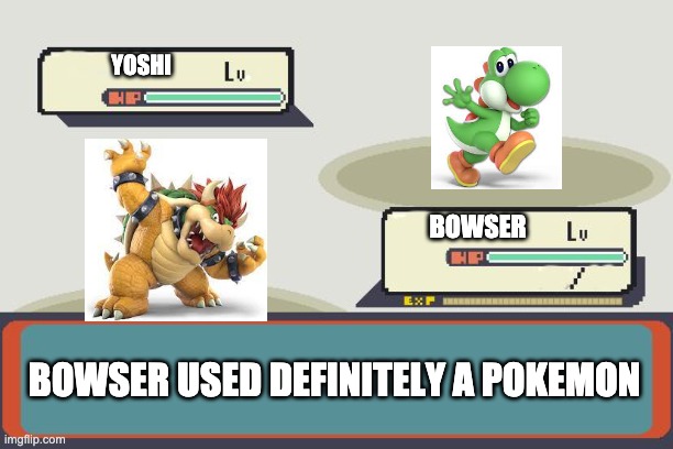 Pokemon Battle |  YOSHI; BOWSER; BOWSER USED DEFINITELY A POKEMON | image tagged in pokemon battle | made w/ Imgflip meme maker