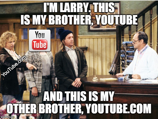 Larry Darryl & Darryl |  I'M LARRY. THIS IS MY BROTHER, YOUTUBE; YouTube.com; AND THIS IS MY OTHER BROTHER, YOUTUBE.COM | image tagged in larry darryl darryl,memes,youtube | made w/ Imgflip meme maker