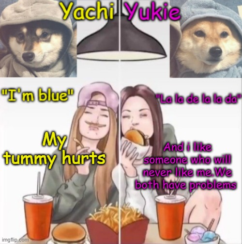 Yachi and Yukie temp | My tummy hurts; And i like someone who will never like me.We both have problems | image tagged in yachi and yukie temp | made w/ Imgflip meme maker