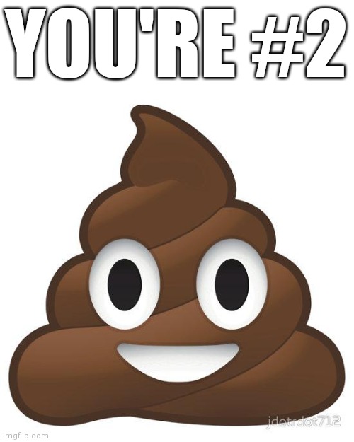 poop | YOU'RE #2 | image tagged in poop | made w/ Imgflip meme maker