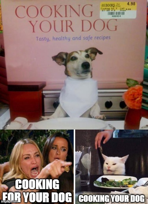 COOKING FOR YOUR DOG; COOKING YOUR DOG | image tagged in smudge the cat,memes,book,cookbooks | made w/ Imgflip meme maker