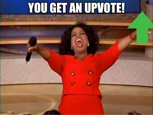 Oprah You Get A Meme | YOU GET AN UPVOTE! | image tagged in memes,oprah you get a | made w/ Imgflip meme maker