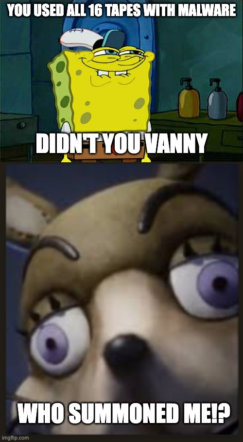 Don't use 16 tapes with Malware | YOU USED ALL 16 TAPES WITH MALWARE; DIDN'T YOU VANNY; WHO SUMMONED ME!? | image tagged in memes,don't you squidward,creepy glitchtrap,glitchtrap,fnaf,fnaf vr | made w/ Imgflip meme maker