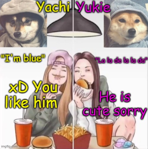 Yachi and Yukie temp | xD You like him; He is cute sorry | image tagged in yachi and yukie temp | made w/ Imgflip meme maker