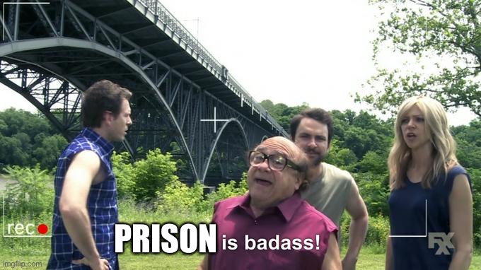 suicide is badass! | PRISON | image tagged in suicide is badass | made w/ Imgflip meme maker