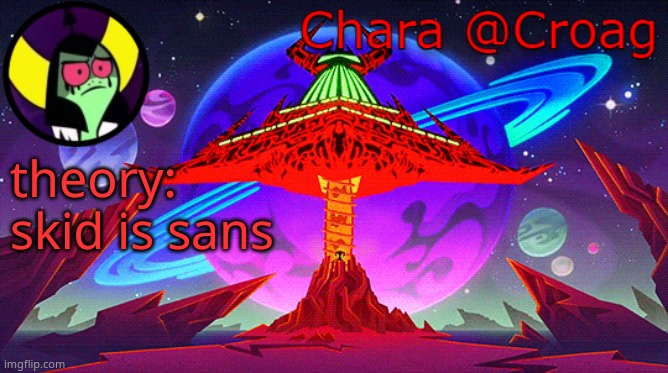 Chara's Lord Dominator temp | theory: skid is sans | image tagged in chara's lord dominator temp | made w/ Imgflip meme maker