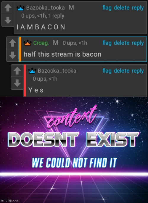 Yo bacon gang where u at lmao | image tagged in context doesnt exist | made w/ Imgflip meme maker