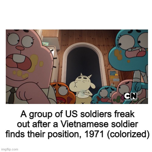 turns out gumball is great for these dark humor stills | A group of US soldiers freak out after a Vietnamese soldier finds their position, 1971 (colorized) | image tagged in memes,blank transparent square,the amazing world of gumball | made w/ Imgflip meme maker