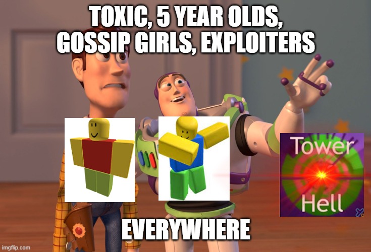 TOH moment | TOXIC, 5 YEAR OLDS, GOSSIP GIRLS, EXPLOITERS; EVERYWHERE | image tagged in memes,x x everywhere | made w/ Imgflip meme maker