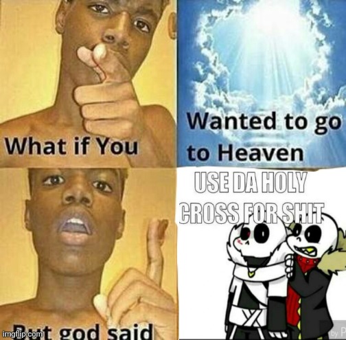 Cross and edge | image tagged in what if you wanted to go to heaven,underfell sans,xtale sans | made w/ Imgflip meme maker