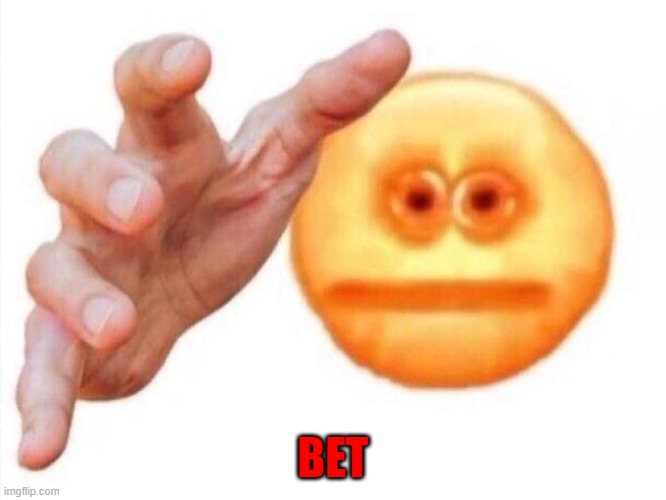 cursed emoji hand grabbing | BET | image tagged in cursed emoji hand grabbing | made w/ Imgflip meme maker