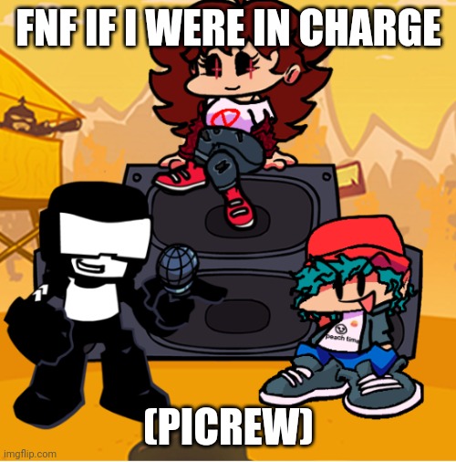 FNF IF I WERE IN CHARGE; (PICREW) | made w/ Imgflip meme maker