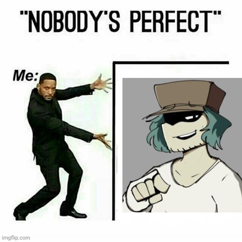 My first meme, I'm new here! | image tagged in nobody's prefect,fnf garcello | made w/ Imgflip meme maker