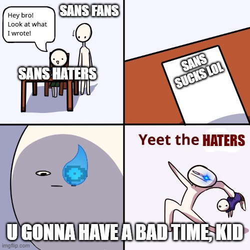 Yeet the haters | SANS FANS; SANS SUCKS LOL; SANS HATERS; HATERS; U GONNA HAVE A BAD TIME, KID | image tagged in memes,yeet the child,sans,haters | made w/ Imgflip meme maker