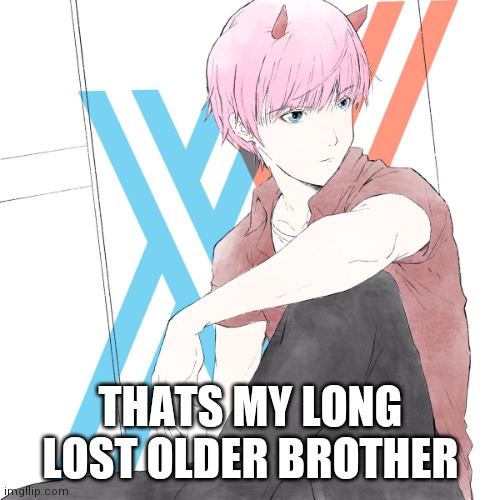 J02_69-420 | THATS MY LONG LOST OLDER BROTHER | image tagged in j02_69-420 | made w/ Imgflip meme maker