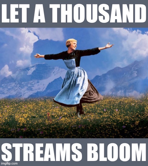 Let a thousand streams bloom | image tagged in let a thousand streams bloom | made w/ Imgflip meme maker