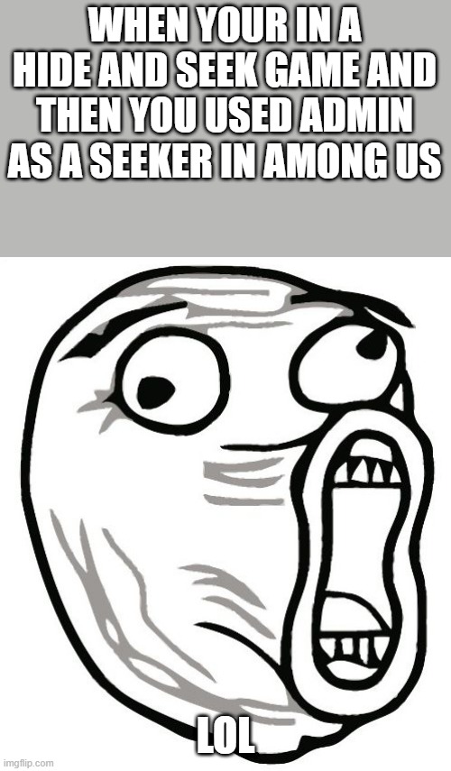 yeah | WHEN YOUR IN A HIDE AND SEEK GAME AND THEN YOU USED ADMIN AS A SEEKER IN AMONG US; LOL | image tagged in memes,lol guy | made w/ Imgflip meme maker