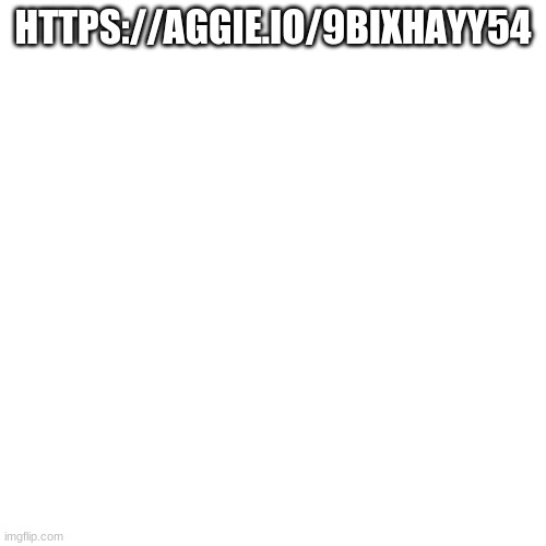 Blank Transparent Square Meme | HTTPS://AGGIE.IO/9BIXHAYY54 | image tagged in memes,blank transparent square | made w/ Imgflip meme maker
