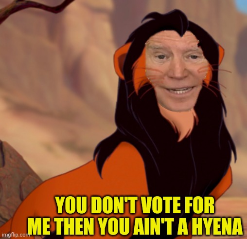 YOU DON'T VOTE FOR ME THEN YOU AIN'T A HYENA | made w/ Imgflip meme maker
