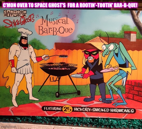 Bar-B-Que at Space Ghosts | C'MON OVER TO SPACE GHOST'S  FOR A ROOTIN'-TOOTIN' BAR-B-QUE! | image tagged in space ghost,spirit cooking,bbq grill on fire | made w/ Imgflip meme maker