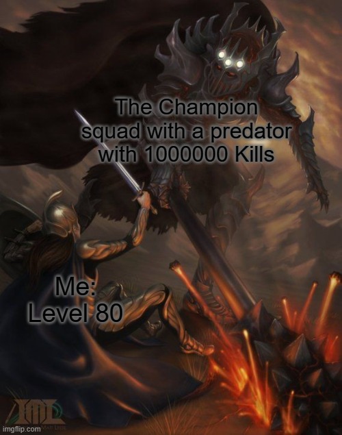 Lmao | The Champion squad with a predator with 1000000 Kills; Me: Level 80 | image tagged in apex legends,lol so funny,funny,apex | made w/ Imgflip meme maker