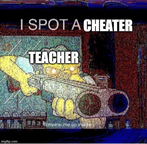 teacher saw you cheating | CHEATER; TEACHER | image tagged in i spot a thot | made w/ Imgflip meme maker