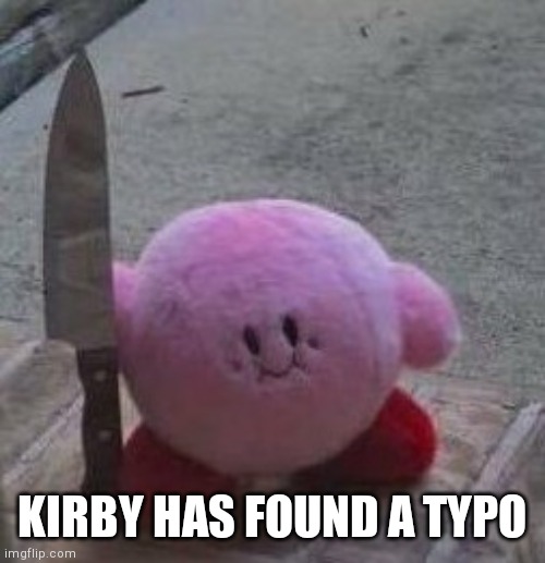 creepy kirby | KIRBY HAS FOUND A TYPO | image tagged in creepy kirby | made w/ Imgflip meme maker