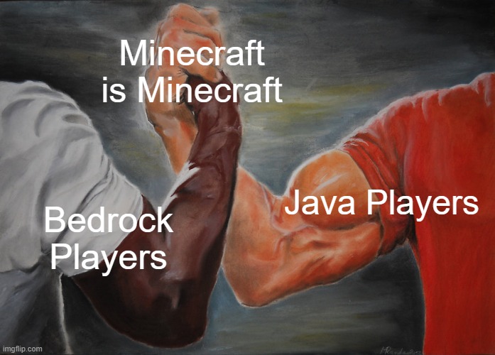 Minecraft is Minecraft | Minecraft is Minecraft; Java Players; Bedrock Players | image tagged in memes,epic handshake | made w/ Imgflip meme maker