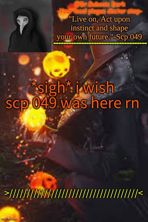 Bubonics Happy Temp! | *sigh* i wish scp 049 was here rn; >/////////////////////////////////////< | image tagged in bubonics happy temp | made w/ Imgflip meme maker