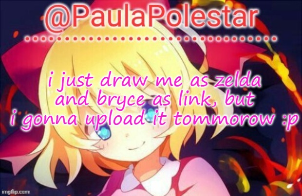 Princess Paula >:3 | i just draw me as zelda and bryce as link, but i gonna upload it tommorow :p | image tagged in paula announcement 2 | made w/ Imgflip meme maker