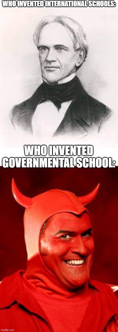 Devil Bruce | WHO INVENTED INTERNATIONAL SCHOOLS:; WHO INVENTED GOVERNMENTAL SCHOOL: | image tagged in devil bruce | made w/ Imgflip meme maker