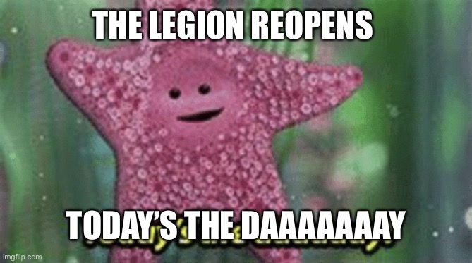 Peach today’s the day | THE LEGION REOPENS; TODAY’S THE DAAAAAAAY | image tagged in peach today s the day | made w/ Imgflip meme maker