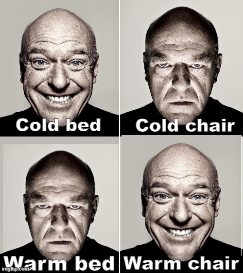 reverse relativity |  Cold bed; Cold chair; Warm bed; Warm chair | image tagged in dean norris's reaction | made w/ Imgflip meme maker
