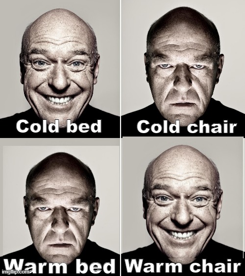 reverse relativity | Cold bed; Cold chair; Warm bed; Warm chair | image tagged in dean norris's reaction | made w/ Imgflip meme maker