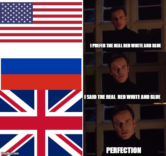 Rule Britannia! | I PREFER THE REAL RED WHITE AND BLUE; I SAID THE REAL  RED WHITE AND BLUE; PERFECTION | image tagged in perfection | made w/ Imgflip meme maker