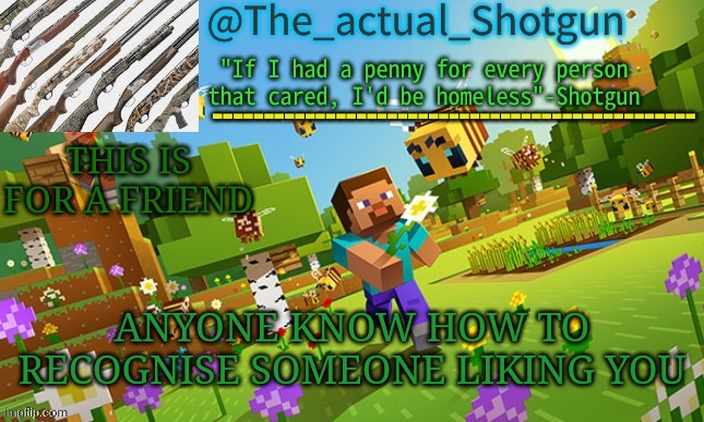 The_shotguns NEW announcement template | THIS IS FOR A FRIEND; ANYONE KNOW HOW TO RECOGNISE SOMEONE LIKING YOU | image tagged in the_shotguns new announcement template | made w/ Imgflip meme maker