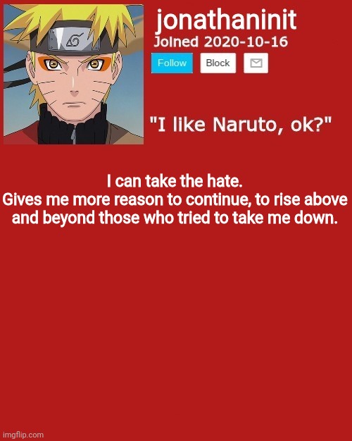 jonathaninit sage mode | I can take the hate.
Gives me more reason to continue, to rise above and beyond those who tried to take me down. | image tagged in jonathaninit sage mode | made w/ Imgflip meme maker