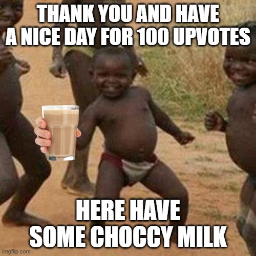 thank you | THANK YOU AND HAVE A NICE DAY FOR 100 UPVOTES; HERE HAVE SOME CHOCCY MILK | image tagged in memes,third world success kid | made w/ Imgflip meme maker