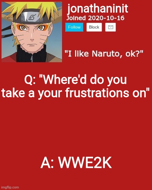 jonathaninit sage mode | Q: "Where'd do you take a your frustrations on"; A: WWE2K | image tagged in jonathaninit sage mode | made w/ Imgflip meme maker