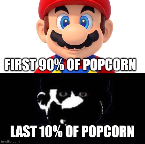 It always happens |  FIRST 90% OF POPCORN; LAST 10% OF POPCORN | image tagged in lightside mario vs darkside mario,funny,popcorn,memes | made w/ Imgflip meme maker