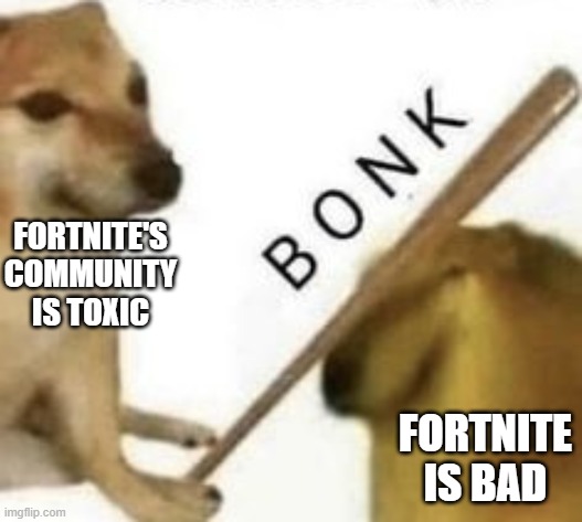 I order fortnite's rights | FORTNITE'S COMMUNITY IS TOXIC; FORTNITE IS BAD | image tagged in bonk | made w/ Imgflip meme maker