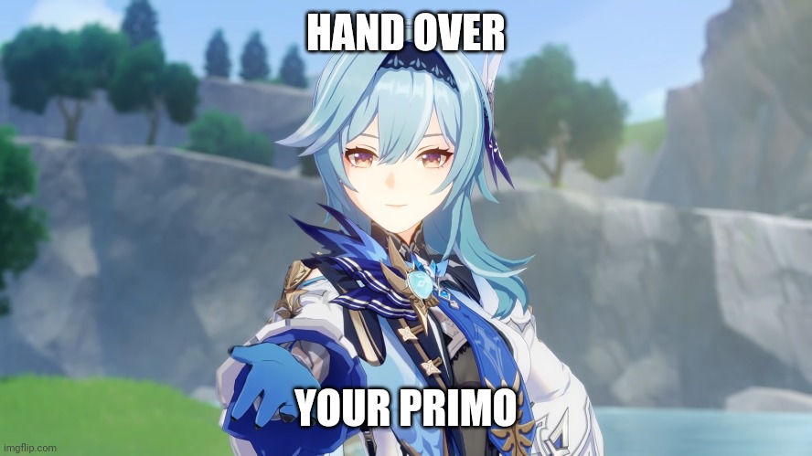 Eula primos | HAND OVER; YOUR PRIMO | image tagged in genshin impact | made w/ Imgflip meme maker