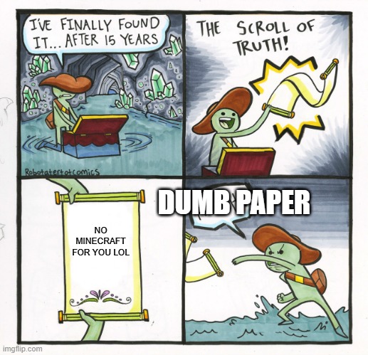 The Scroll Of Truth | DUMB PAPER; NO MINECRAFT FOR YOU LOL | image tagged in memes,the scroll of truth | made w/ Imgflip meme maker