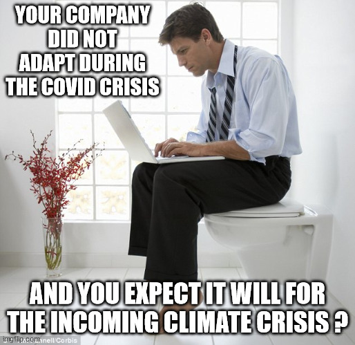Work at home | YOUR COMPANY DID NOT ADAPT DURING THE COVID CRISIS; AND YOU EXPECT IT WILL FOR THE INCOMING CLIMATE CRISIS ? | image tagged in funny memes,climate change,covid-19,work,job,desk | made w/ Imgflip meme maker